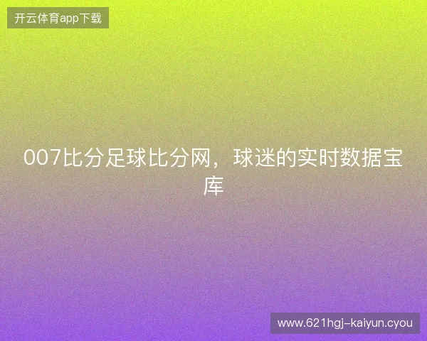 007比分足球比分网，球迷的实时数据宝库